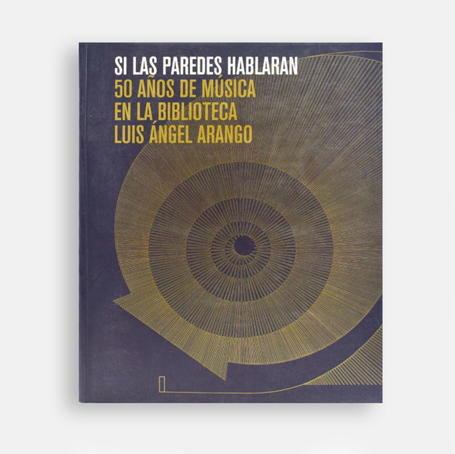 Catálogo Si las Paredes Hablaran. 50 años de Música en la Biblioteca Luis Ángel Arango